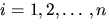 $i=1,2,ldots,n$