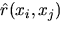 $hat{r}(x_{i},x_{j})$