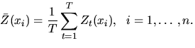 $bar{Z}(x_{i})=displaystylefrac{1}{T}displaystylesum_{t=1}^{T}Z_{t}(x_{i}), 