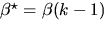 $beta^{star}=beta(k-1)$