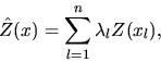 begin{displaymath}hat{Z}(x)=displaystylesum_{l=1}^{n}lambda_{l}Z(x_{l}),end{displaymath}