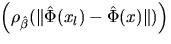 $displaystyleleft(rho_{hat{beta}}(Verthat{Phi}(x_{l})-hat{Phi}(x)Vert)right)$