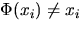 $Phi(x_{i}) neq x_{i}$